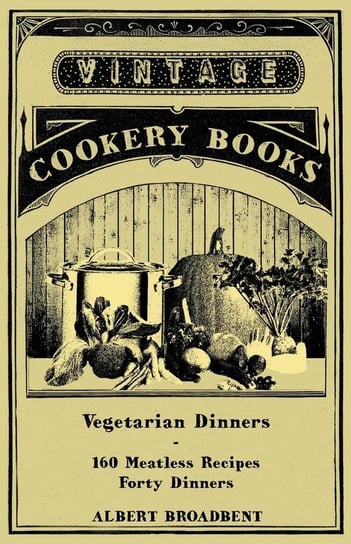 Vegetarian Dinners - 160 Meatless Recipes - Forty Dinners Broadbent Albert