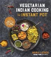 Vegetarian Indian Cooking with Your Instant Pot Singh Manali
