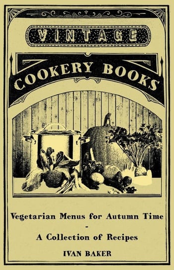 Vegetarian Menus for Autumn Time - A Collection of Recipes Baker Ivan