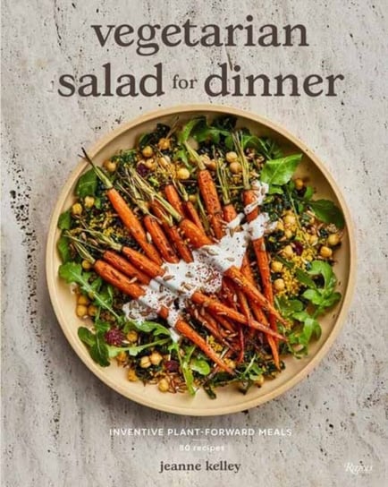 Vegetarian Salad for Dinner: Inventive Plant-Forward Meals Rizzoli International Publications