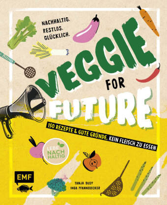 Veggie for Future - 150 Rezepte & gute Gründe, kein Fleisch zu essen Edition Michael Fischer