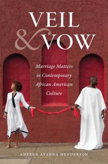 Veil and Vow Marriage Matters in Contemporary African American Culture Aneeka Ayanna Henderson