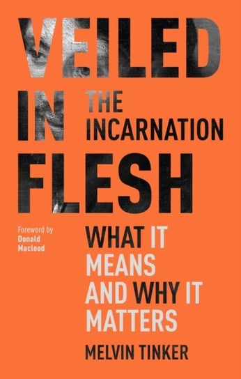 Veiled in Flesh: The Incarnation - What It Means And Why It Matters Opracowanie zbiorowe