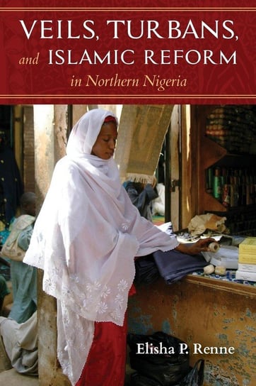 Veils, Turbans, and Islamic Reform in Northern Nigeria Renne Elisha P