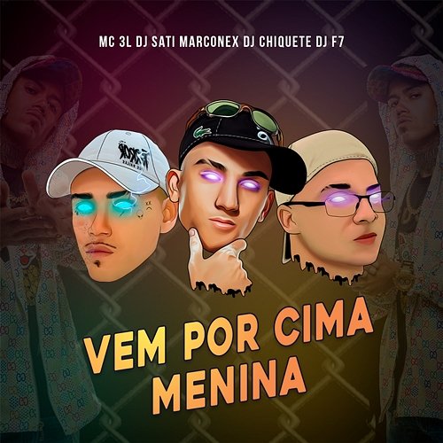 Vem por Cima Menina MC 3L, Dj Sati Marconex, Dj chiquete, DJ F7