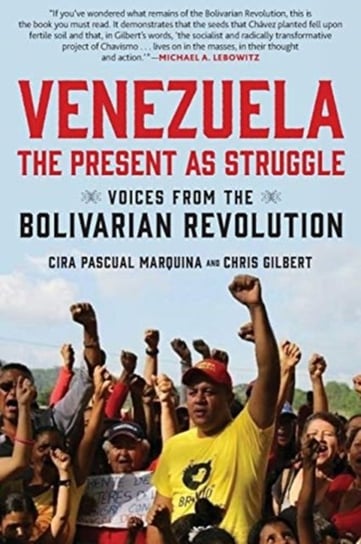 Venezuela, the Present as Struggle: Voices from the Bolivarian Revolution Cira Pascual Marquina
