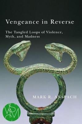 Vengeance in Reverse: The Tangled Loops of Violence, Myth, and Madness Mark R. Anspach