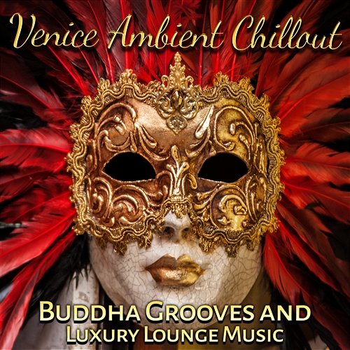 Venice Ambient Chillout: Buddha Grooves and Luxury Lounge Music Venice Lounge Chill