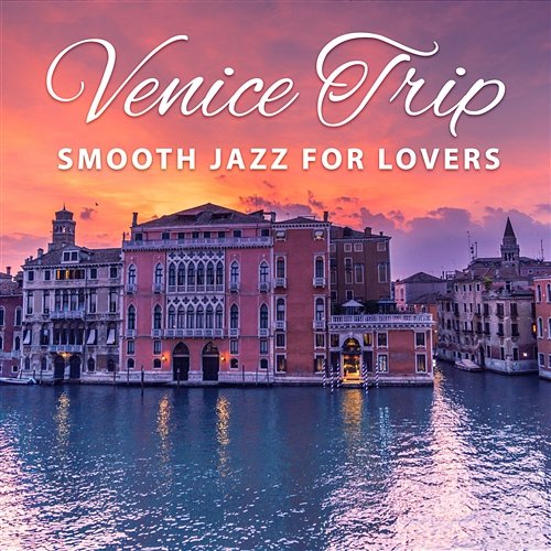 Venice Trip: Smooth Jazz for Lovers, Candle Dinner, Romantic Evening, Intimate Moment, First Date, Kiss of Love, Piano Shades, Easy Listening Music Romantic Love Songs Academy