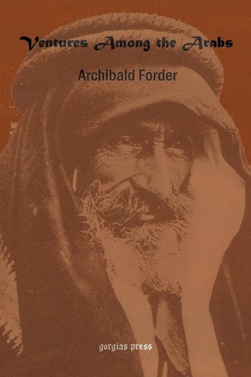 Ventures Among the Arabs in Desert, Tent and Town Forder Archibald