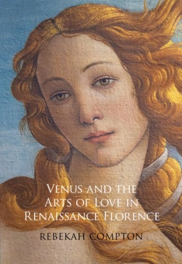 Venus and the Arts of Love in Renaissance Florence Opracowanie zbiorowe