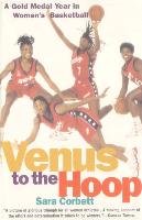 Venus to the Hoop: A Gold Medal Year in Women's Basketball Corbett Sara