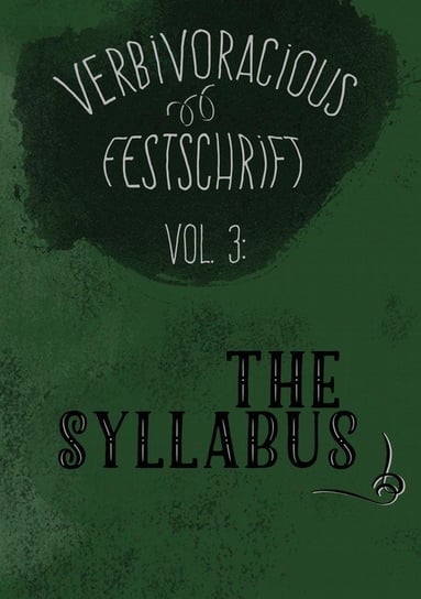 Verbivoracious Festschrift Volume Three Verbivoraciouspress