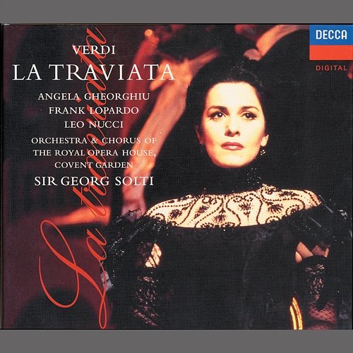 Verdi: La Traviata Angela Gheorghiu, Frank Lopardo, Leo Nucci, Chorus of the Royal Opera House, Covent Garden, Orchestra Of The Royal Opera House, Sir Georg Solti