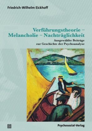 Verführungstheorie - Melancholie - Nachträglichkeit Psychosozial-Verlag