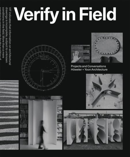 Verify in Field: Projects and Coversations Hoeweler + Yoon Architecture Eric Hoeweler, J. Meejin Yoon