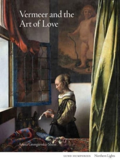 Vermeer and the Art of Love Aneta Georgievska-Shine