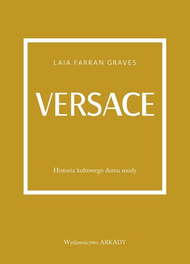 Versace. Historia kultowego domu mody Laila Farran Graves