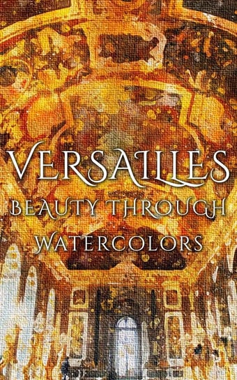 Versailles Beauty Through Watercolors Martina Daniyal