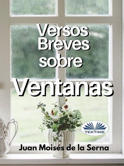 Versos Breves Sobre Ventanas - ebook epub Juan Moises de la Serna