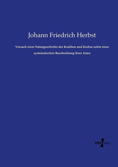 Versuch einer Naturgeschichte der Krabben und Krebse nebst einer systematischen Beschreibung ihrer Arten Herbst Johann Friedrich