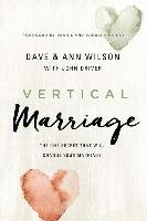 Vertical Marriage: The One Secret That Will Change Your Marriage Wilson Dave And Ann