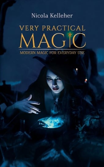 Very Practical Magic: Modern Magic for Everyday Use - Nicola Kelleher ...