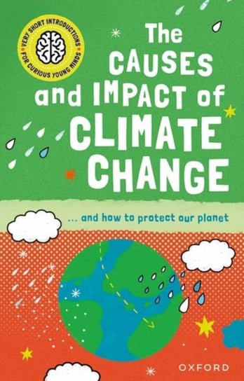 Very Short Introduction for Curious Young Minds: The Causes and Impact of Climate Change Clive Gifford