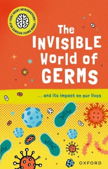 Very Short Introductions for Curious Young Minds: The Invisible World of Germs Thomas Isabel