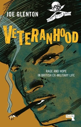 Veteranhood: Rage and Hope in British Ex-Military Life Joe Glenton