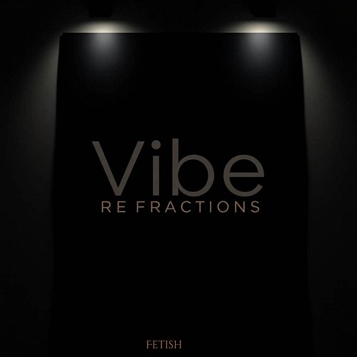 Vibe Refractions Fetish