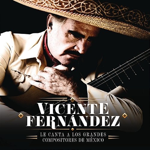 Vicente Fernández Le Canta a los Grandes Compositores de México Vicente Fernández