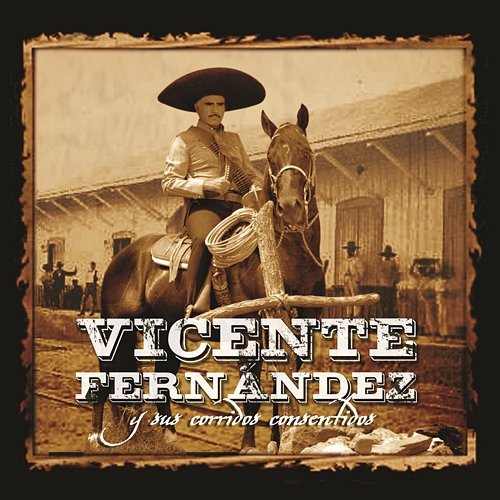 Vicente Fernández Y Sus Corridos Consentidos Vicente Fernández