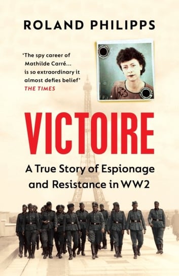 Victoire: A True Story of Espionage and Resistance in WW2 Philipps Roland