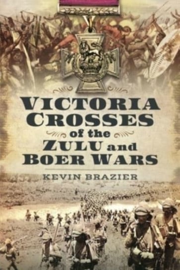 Victoria Crosses of the Zulu and Boer Wars Kevin Brazier