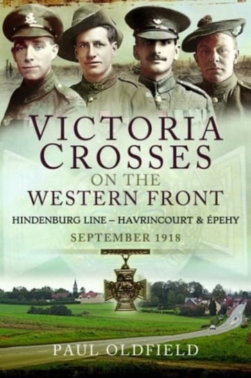 Victoria Crosses on the Western Front - Battles of the Hindenburg Line - Havrincourt and  pehy: September 1918 Paul Oldfield