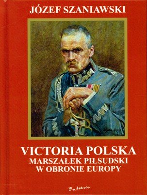 Victoria Polska Marszałek Piłsudski w Obronie Europy Szaniawski Józef