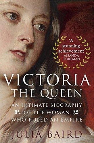 Victoria: The Queen: An Intimate Biography of the Woman who Ruled an Empire Baird Julia