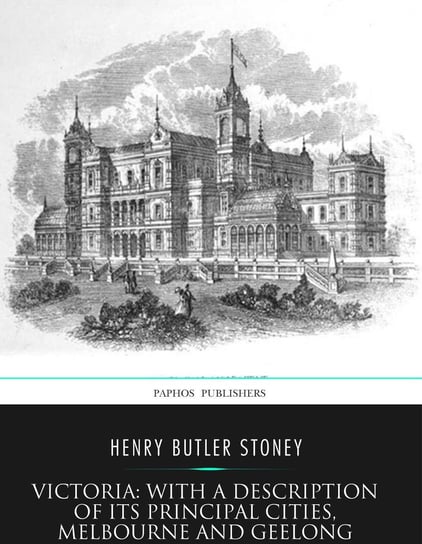 Victoria: with a Description of Its Principal Cities, Melbourne and Geelong - ebook epub Henry Butler Stoney