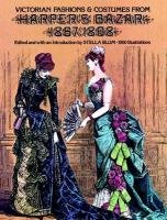 Victorian Fashions and Costumes from 'Harper's Bazar', 1867-1898 Stella Blum