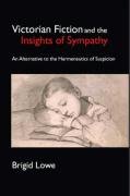 Victorian Fiction and the Insights of Sympathy An Alternative to the Hermeneutics of Suspicion Lowe Brigid