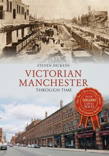 Victorian Manchester Through Time Steven Dickens