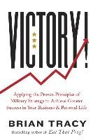 Victory!: Applying the Proven Principles of Military Strategy to Achieve Greater Success in Your Business and Personal Life Tracy Brian