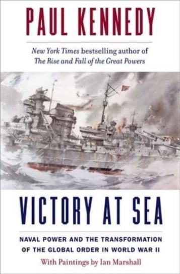 Victory at Sea: Naval Power and the Transformation of the Global Order in World War II Paul Kennedy