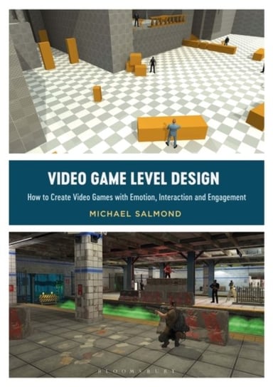 Video Game Level Design. How to Create Video Games with Emotion, Interaction, and Engagement Opracowanie zbiorowe