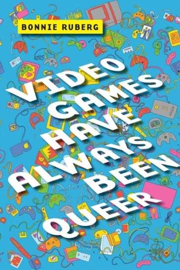 Video Games Have Always Been Queer Bonnie Ruberg