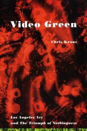 Video Green: Los Angeles Art and the Triumph of Nothingness Kraus Chris