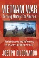 Vietnam War: Defining Moment for America - Remembrances and Reflections of an Army Intelligence Officer Dileonardo Joseph