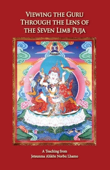 Viewing the Guru Through the Lens of the Seven Limb Puja Lhamo Jetsunma Ahkön Norbu