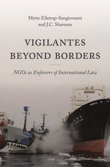 Vigilantes beyond Borders. NGOs as Enforcers of International Law Mette Eilstrup-Sangiovanni, J. C. Sharman